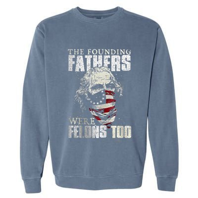 The Founding Fathers Were Felons Too Garment-Dyed Sweatshirt