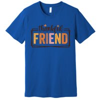 Thankful Friend Funny Fall Autumn Thanksgiving Funny Gift Premium T-Shirt