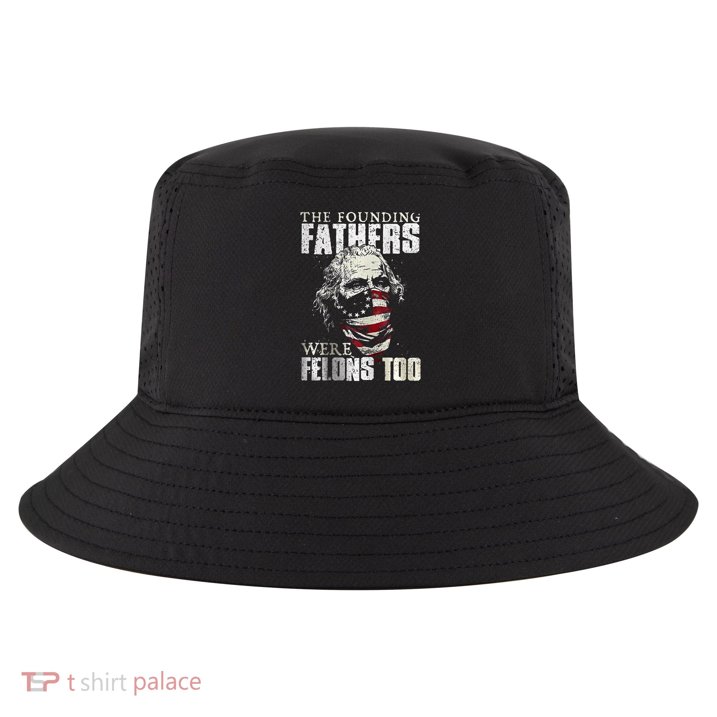 The Founding Fathers Were Felons Too Cool Comfort Performance Bucket Hat