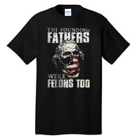 The Founding Fathers Were Felons Too Tall T-Shirt