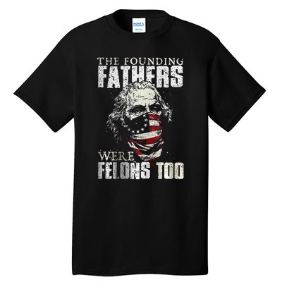 The Founding Fathers Were Felons Too Tall T-Shirt