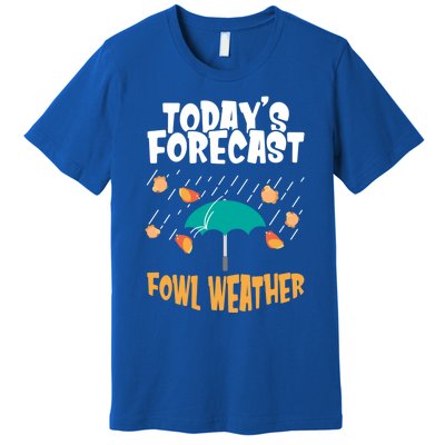 Today's Forecast Fowl Weather Cute Gift Meteorologist Bird Day Gift Cute Gift Premium T-Shirt