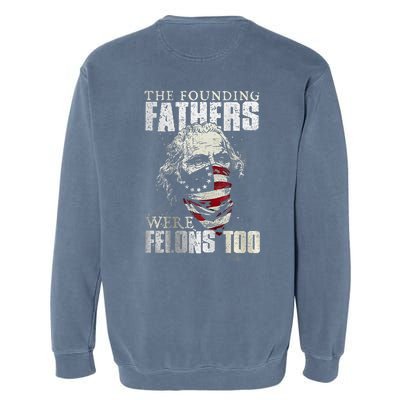 The Founding Fathers Were Felons Too Garment-Dyed Sweatshirt