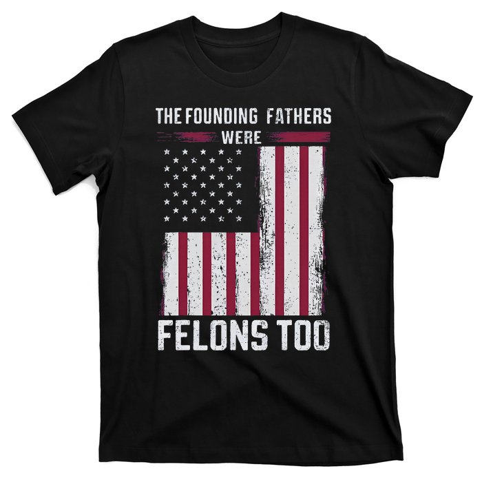 The Founding Fathers Were Felons Too T-Shirt