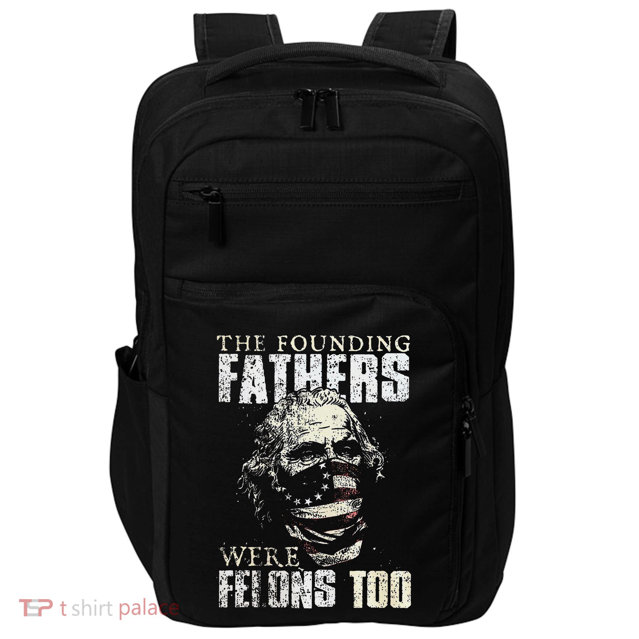 The Founding Fathers Were Felons Too Gift Impact Tech Backpack