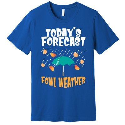 Today's Forecast Fowl Weather Meaningful Gift Meteorologist Bird Day Gift Premium T-Shirt