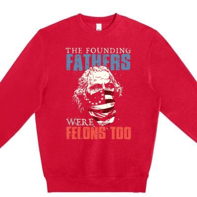 The Founding Fathers Were Felons Too Premium Crewneck Sweatshirt