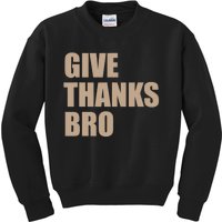 Thanksgiving For Funny Give Thanks Bro Kids Sweatshirt