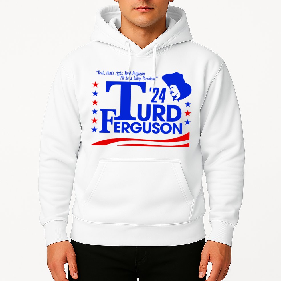 Turd Ferguson For President Election 2024 Hoodie