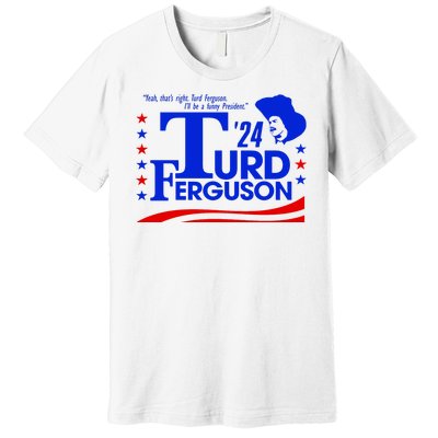 Turd Ferguson For President Election 2024 Premium T-Shirt