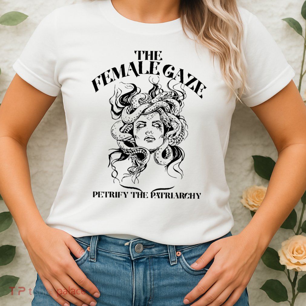 The Female Gaze Petrify The Patriarchy Medusa Womens T-Shirt