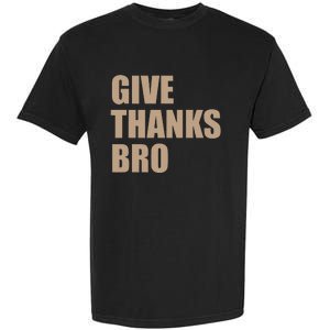 Thanksgiving Funny Give Thanks Bro Garment-Dyed Heavyweight T-Shirt