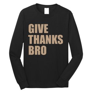 Thanksgiving Funny Give Thanks Bro Long Sleeve Shirt