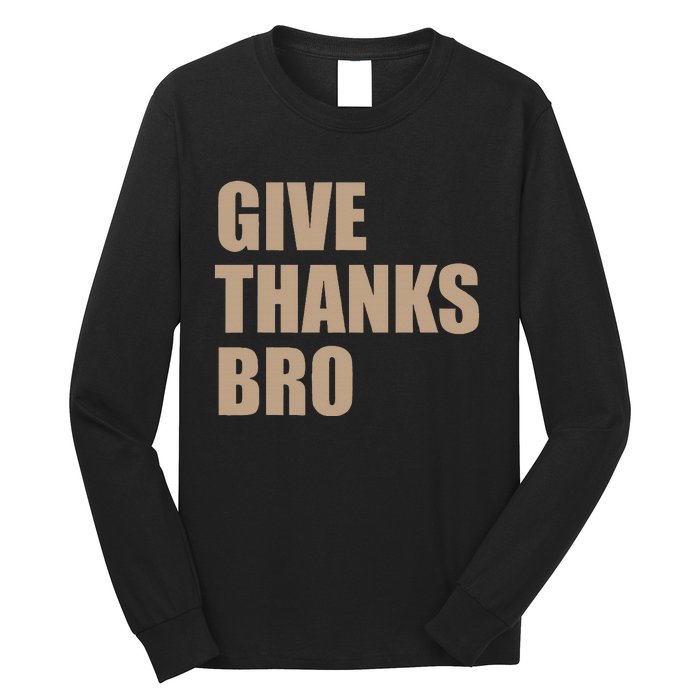 Thanksgiving Funny Give Thanks Bro Long Sleeve Shirt