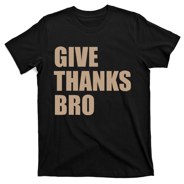 Thanksgiving Funny Give Thanks Bro T-Shirt