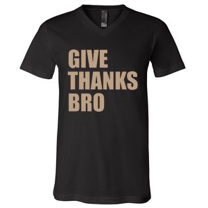 Thanksgiving Funny Give Thanks Bro V-Neck T-Shirt