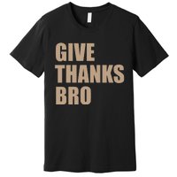 Thanksgiving Funny Give Thanks Bro Premium T-Shirt