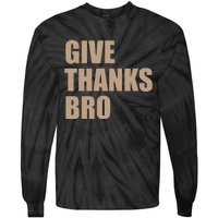 Thanksgiving Funny Give Thanks Bro Tie-Dye Long Sleeve Shirt