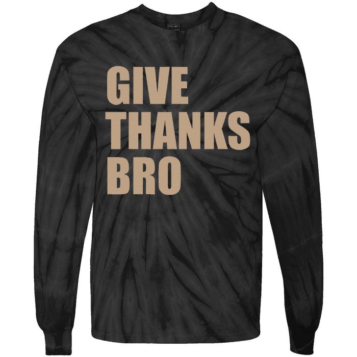 Thanksgiving Funny Give Thanks Bro Tie-Dye Long Sleeve Shirt