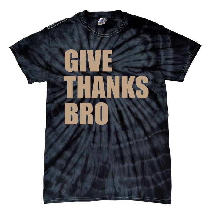 Thanksgiving Funny Give Thanks Bro Tie-Dye T-Shirt