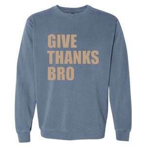 Thanksgiving Funny Give Thanks Bro Garment-Dyed Sweatshirt