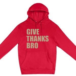 Thanksgiving Funny Give Thanks Bro Premium Pullover Hoodie