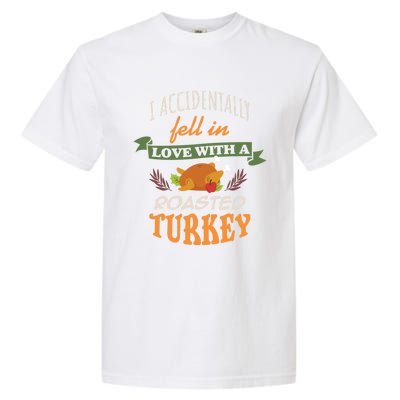 Thanksgiving Funny Gift Accidently Fell In Love With A Roasted Turkey Meaningful Garment-Dyed Heavyweight T-Shirt