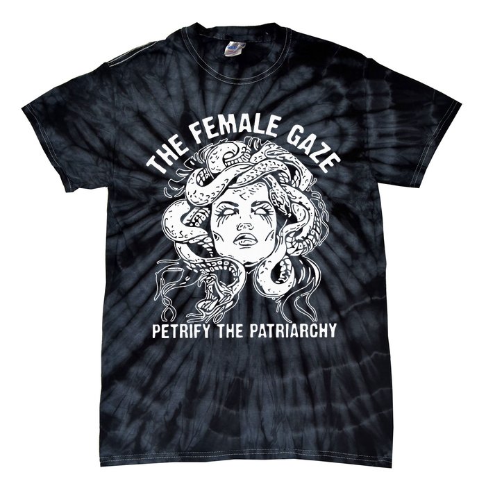 The Female Gaze Petrify The Patriarchy Feminist Tie-Dye T-Shirt