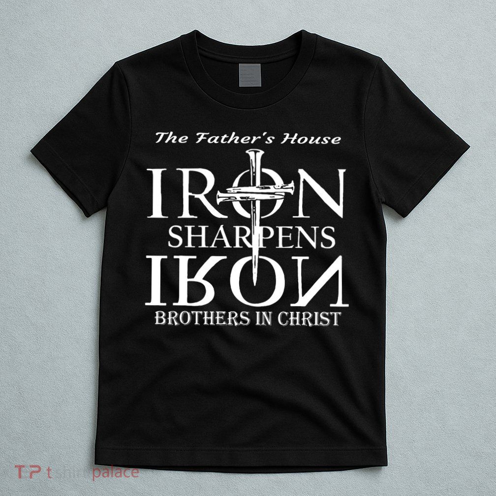 The Father's House Iron Sharpens Iron Brother In Christ T-Shirt