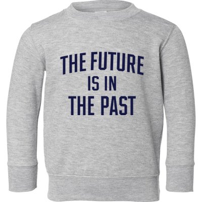 The Future Is In The Past Toddler Sweatshirt