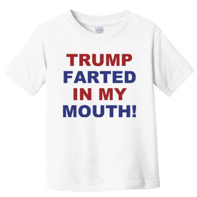 Trump Farted In My Mouth Toddler T-Shirt