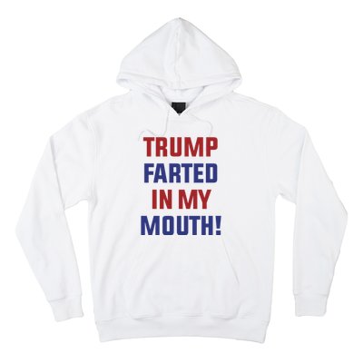 Trump Farted In My Mouth Hoodie