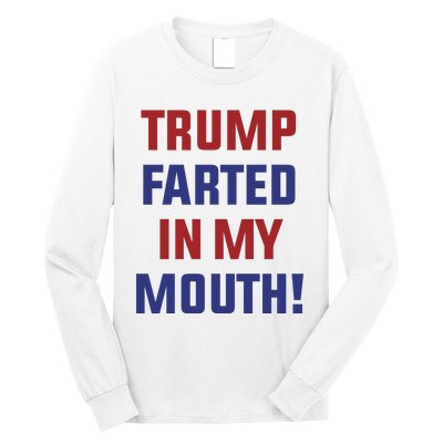 Trump Farted In My Mouth Long Sleeve Shirt