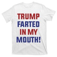 Trump Farted In My Mouth T-Shirt