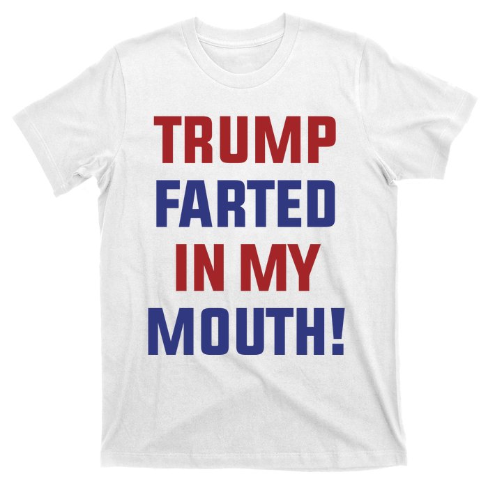 Trump Farted In My Mouth T-Shirt