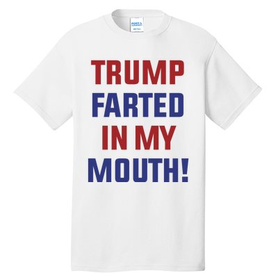 Trump Farted In My Mouth Tall T-Shirt