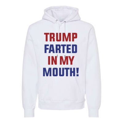 Trump Farted In My Mouth Premium Hoodie