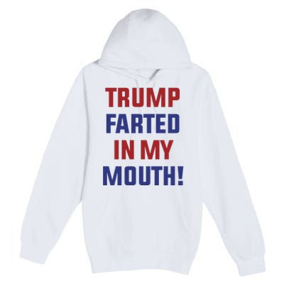 Trump Farted In My Mouth Premium Pullover Hoodie