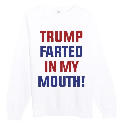 Trump Farted In My Mouth Premium Crewneck Sweatshirt