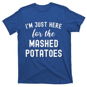 Thanksgiving Food IM Just Here For The Mashed Potatoes T-Shirt