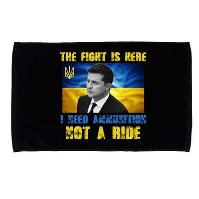 The Fight Is Here I Need Ammunition, Not A Ride Volodymyr Zelensky Ukraine Microfiber Hand Towel