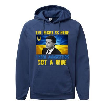 The Fight Is Here I Need Ammunition, Not A Ride Volodymyr Zelensky Ukraine Performance Fleece Hoodie