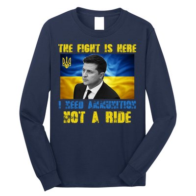 The Fight Is Here I Need Ammunition, Not A Ride Volodymyr Zelensky Ukraine Long Sleeve Shirt
