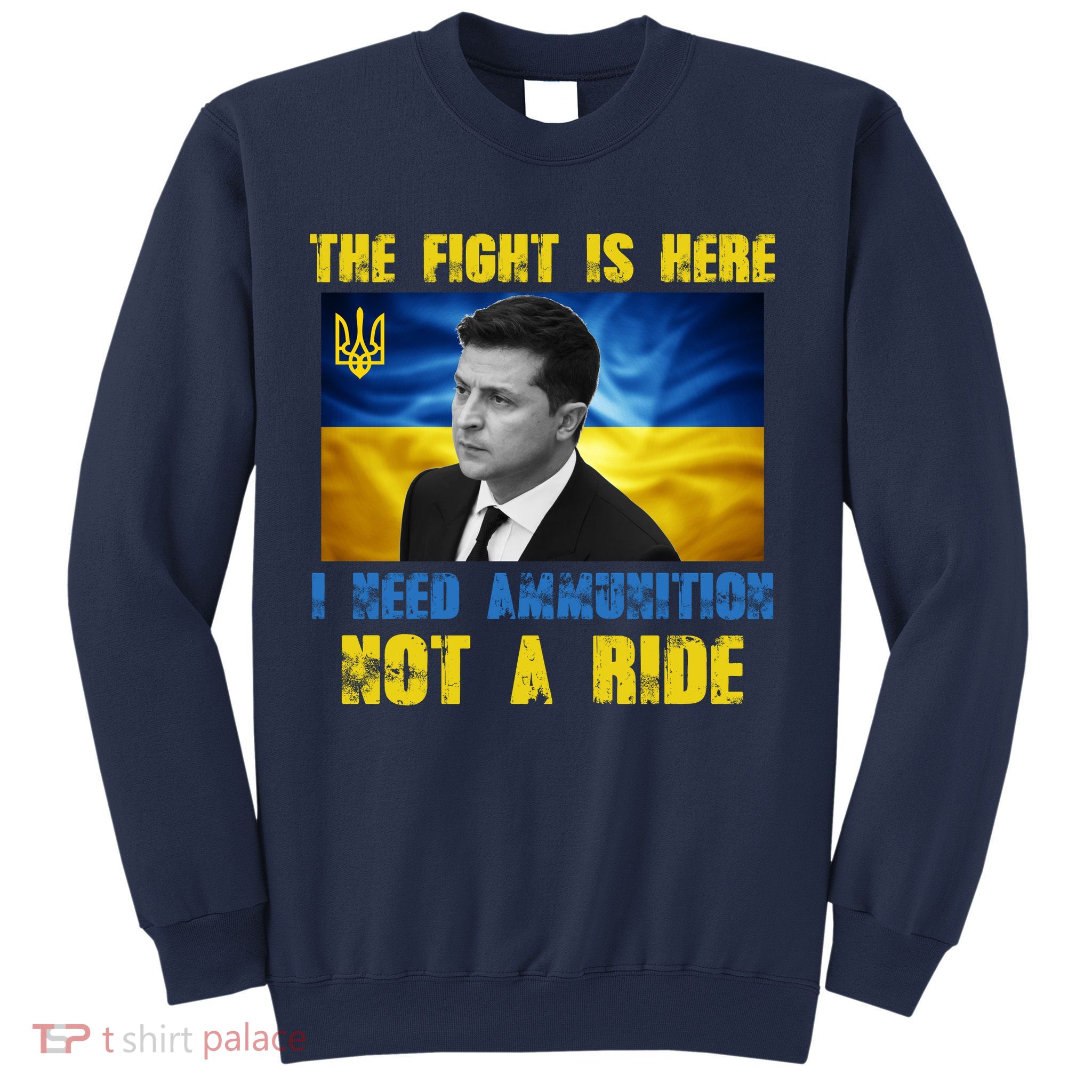 The Fight Is Here I Need Ammunition, Not A Ride Volodymyr Zelensky Ukraine Sweatshirt