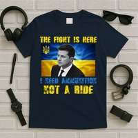 The Fight Is Here I Need Ammunition, Not A Ride Volodymyr Zelensky Ukraine T-Shirt