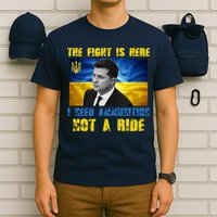 The Fight Is Here I Need Ammunition, Not A Ride Volodymyr Zelensky Ukraine T-Shirt
