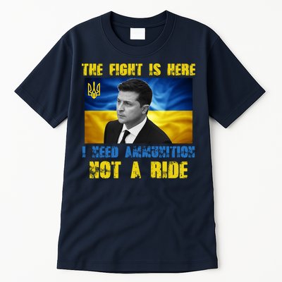 The Fight Is Here I Need Ammunition, Not A Ride Volodymyr Zelensky Ukraine Tall T-Shirt