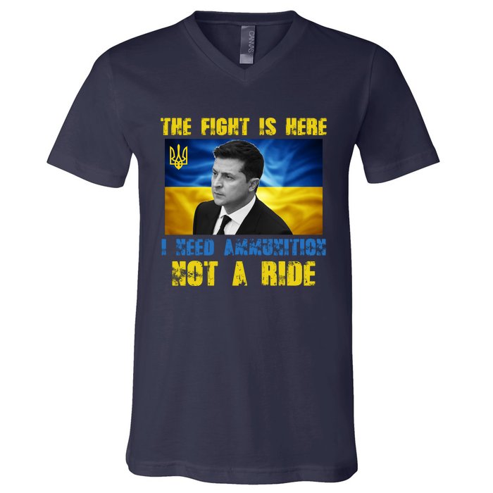 The Fight Is Here I Need Ammunition, Not A Ride Volodymyr Zelensky Ukraine V-Neck T-Shirt