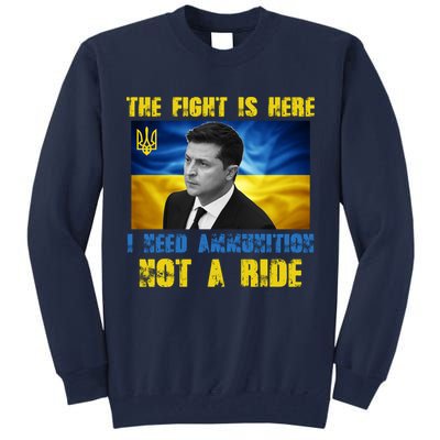 The Fight Is Here I Need Ammunition, Not A Ride Volodymyr Zelensky Ukraine Tall Sweatshirt