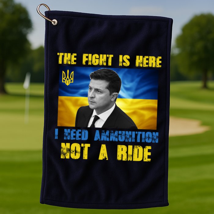 The Fight Is Here I Need Ammunition, Not A Ride Volodymyr Zelensky Ukraine Golf Towel